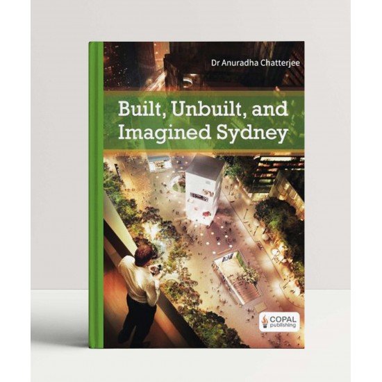 Built, Unbuilt and Imagined Sydney: A Collection of Essays on the Public Life of Architecture