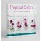 Tropical Colors: The Art of Living with Tropical Flowers