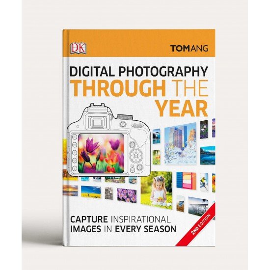 Digital Photography Through Yr: Capture Inspirational Images in Every Season