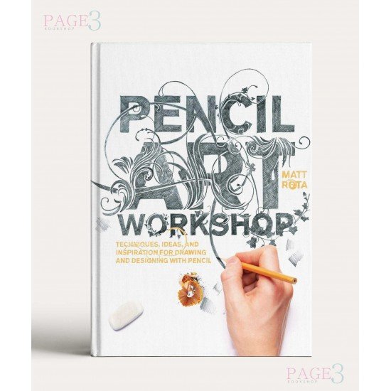 Pencil Art Workshop: Techniques, Ideas, and Inspiration for Drawing and Designing with Pencil